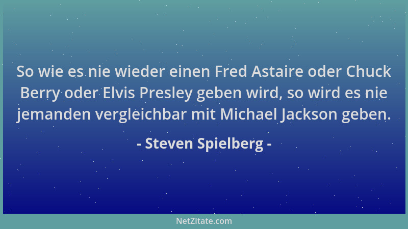Steven Spielberg - So wie es nie wieder einen Fred Astaire oder Chuck Berry oder Elvis Presley geben wird, so wird es nie j...