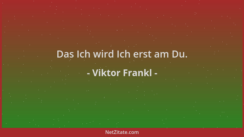 Viktor Frankl - Das Ich wird Ich erst am Du....