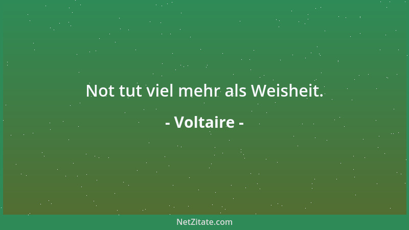 Voltaire - Gott erschuf dich, damit du ihn liebst, nicht damit du ihn verstehst....