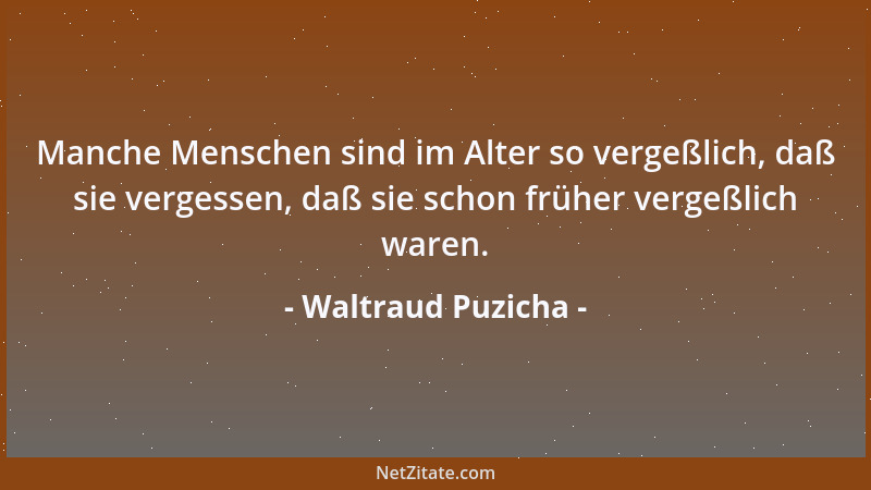 Waltraud Puzicha - Manche Menschen sind im Alter so vergeßlich, daß sie vergessen, daß sie schon früher vergeßlich waren....