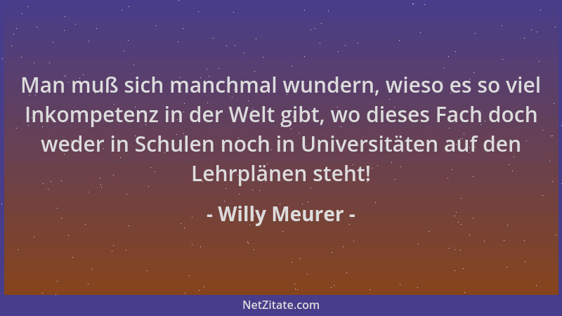 Willy Meurer - Man muß sich manchmal wundern, wieso es so viel Inkompetenz in der Welt gibt, wo dieses Fach doch weder in S...