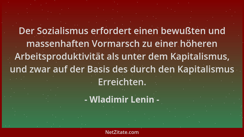 Wladimir Lenin - Der Sozialismus erfordert einen bewußten und massenhaften Vormarsch zu einer höheren Arbeitsproduktivität...