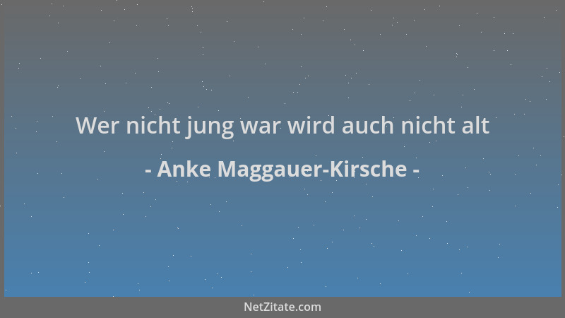 Anke Maggauer-Kirsche - Wer nicht jung war wird auch nicht alt...