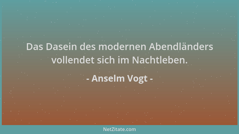 Anselm Vogt - Das Dasein des modernen Abendländers vollendet sich im Nachtleben....