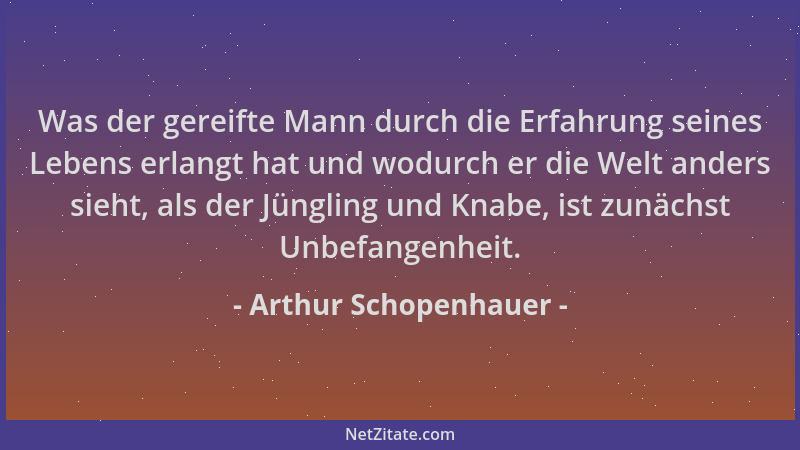Arthur Schopenhauer - Was der gereifte Mann durch die Erfahrung seines Lebens erlangt hat und wodurch er die Welt anders si...