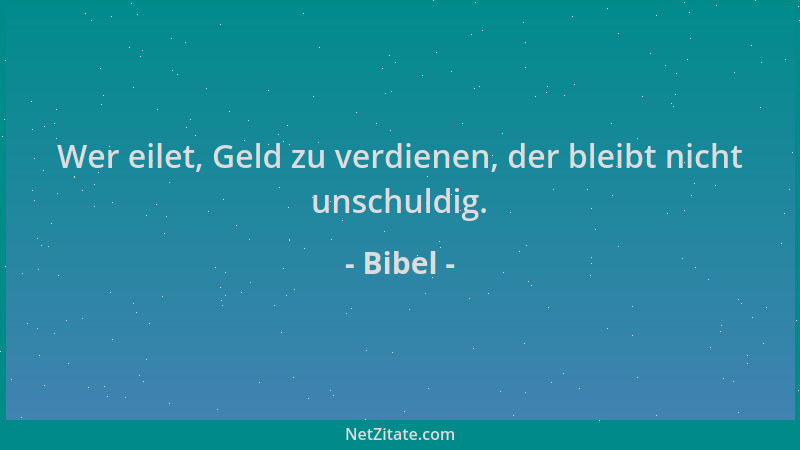 Bibel - Wer eilet, Geld zu verdienen, der bleibt nicht unschuldig....