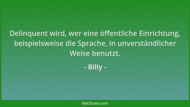 Billy - Delinquent wird, wer eine öffentliche Einrichtung, beispielsweise die Sprache, in unverständlicher Weise benutzt....