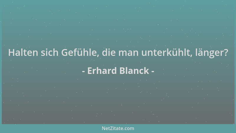Erhard Blanck - Halten sich Gefühle, die man unterkühlt, länger?...