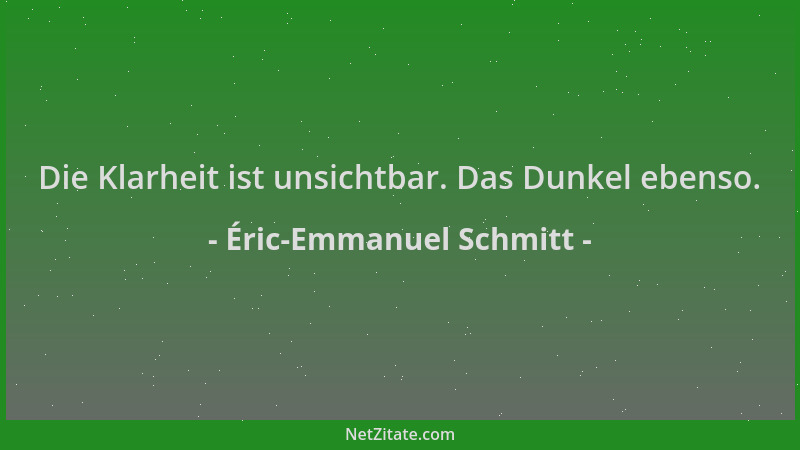 Éric-Emmanuel Schmitt - Die Klarheit ist unsichtbar. Das Dunkel ebenso....