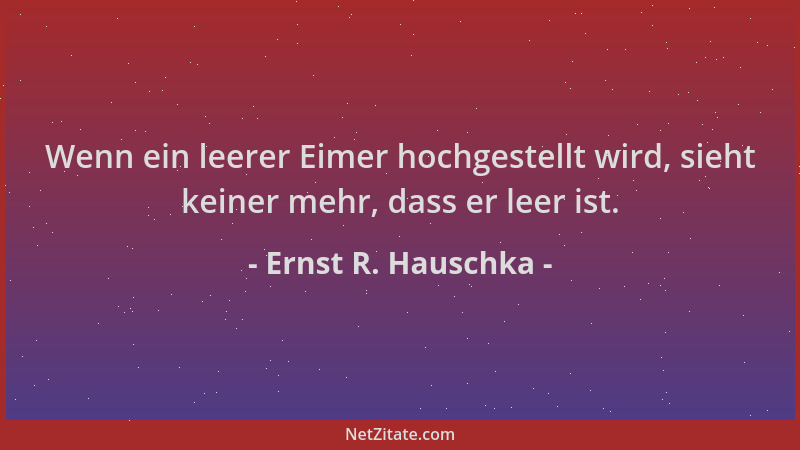 Ernst R. Hauschka - Wenn ein leerer Eimer hochgestellt wird, sieht keiner mehr, dass er leer ist....