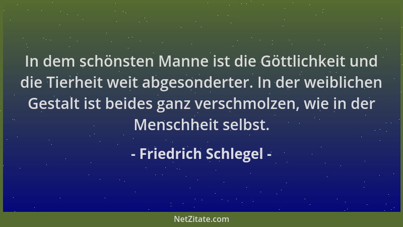 Friedrich Schlegel - In dem schönsten Manne ist die Göttlichkeit und die Tierheit weit abgesonderter. In der weiblichen Ges...
