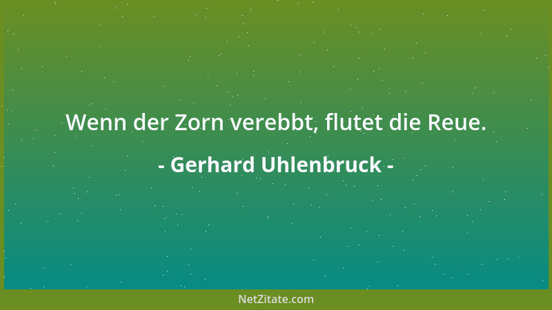 Gerhard Uhlenbruck - Wenn der Zorn verebbt, flutet die Reue....