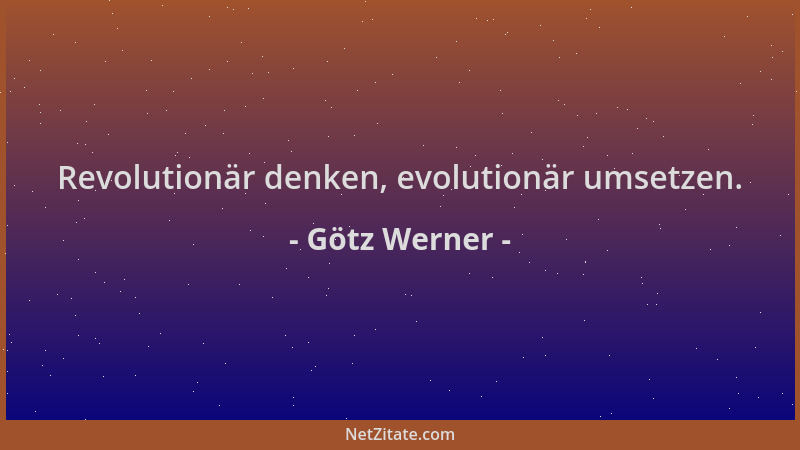 Götz Werner - Revolutionär denken, evolutionär umsetzen....