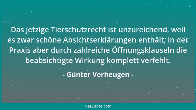 Günter Verheugen - Das jetzige Tierschutzrecht ist unzureichend, weil es zwar schöne Absichtserklärungen enthält, in der Pr...