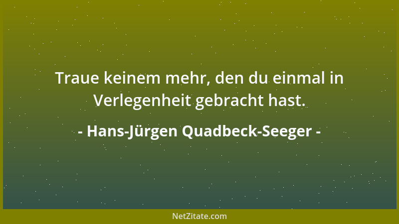 Hans-Jürgen Quadbeck-Seeger - Traue keinem mehr, den du einmal in Verlegenheit gebracht hast....