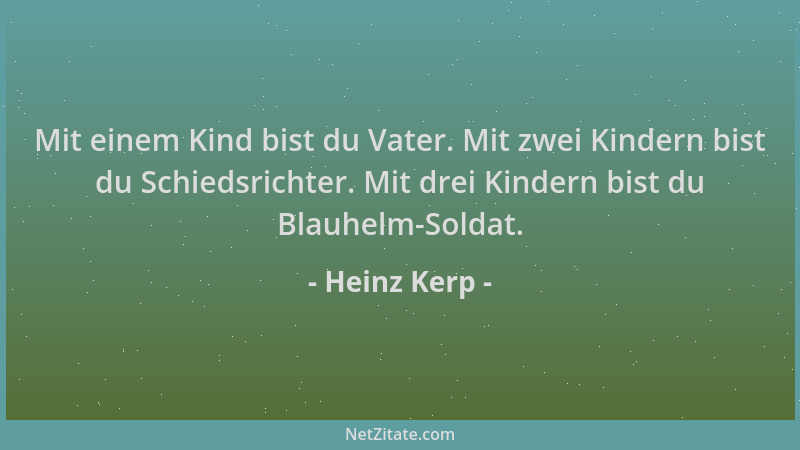 Heinz Kerp - Mit einem Kind bist du Vater. Mit zwei Kindern bist du Schiedsrichter. Mit drei Kindern bist du Blauhelm-Solda...