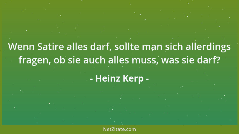 Heinz Kerp - Wenn Satire alles darf, sollte man sich allerdings fragen, ob sie auch alles muss, was sie darf?...