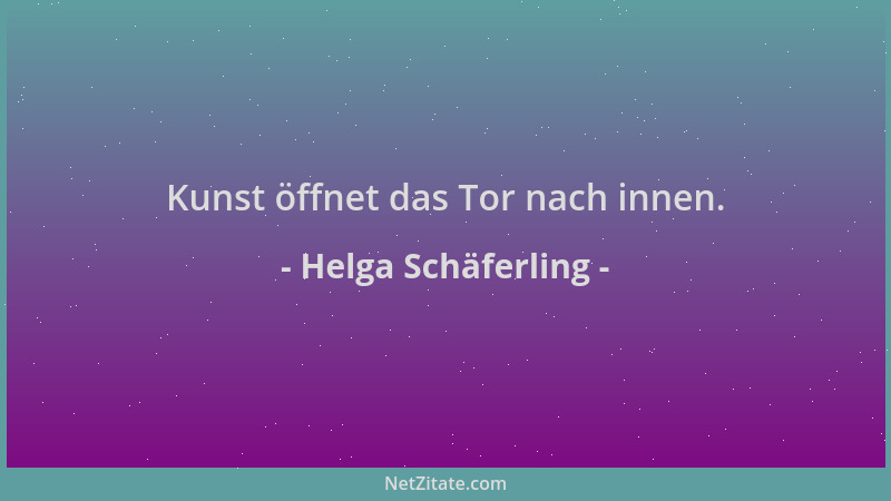 Helga Schäferling - Kunst öffnet das Tor nach innen....