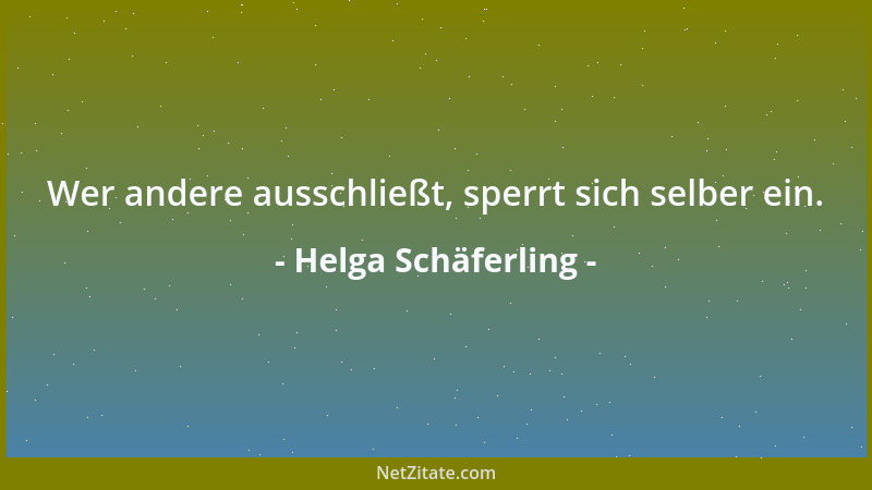 Helga Schäferling - Wer andere ausschließt, sperrt sich selber ein....