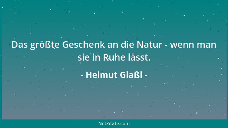 Helmut Glaßl - Das größte Geschenk an die Natur - wenn man sie in Ruhe lässt....