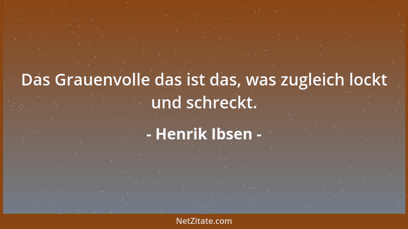 Henrik Ibsen - Das Grauenvolle das ist das, was zugleich lockt und schreckt....
