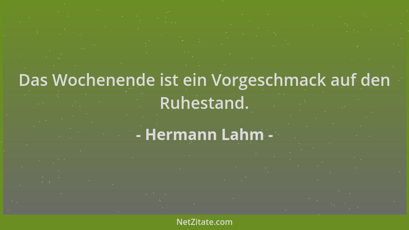 Hermann Lahm - Das Wochenende ist ein Vorgeschmack auf den Ruhestand....