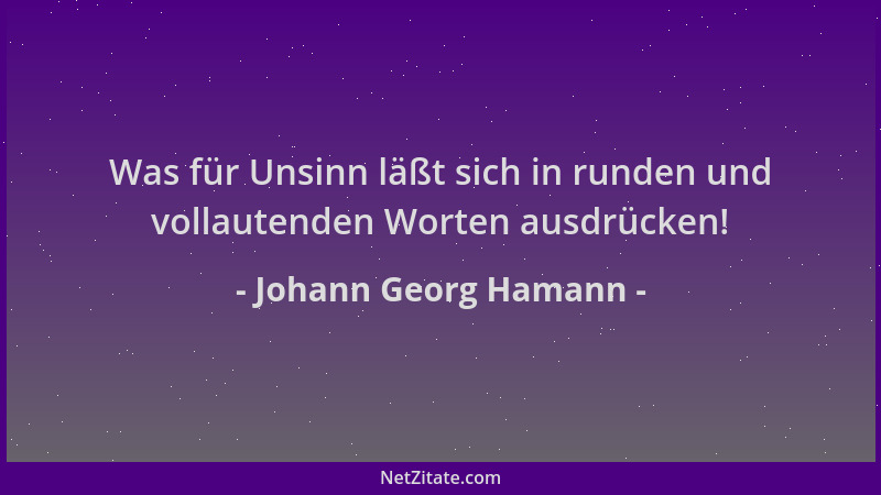 Johann Georg Hamann - Was für Unsinn läßt sich in runden und vollautenden Worten ausdrücken!...