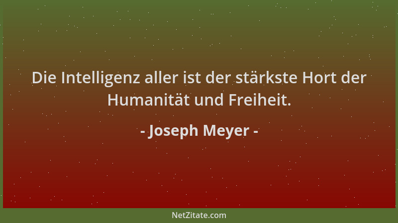 Joseph Meyer - Die Intelligenz aller ist der stärkste Hort der Humanität und Freiheit....