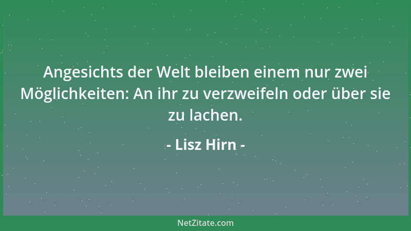 Lisz Hirn - Angesichts der Welt bleiben einem nur zwei Möglichkeiten: An ihr zu verzweifeln oder über sie zu lachen....