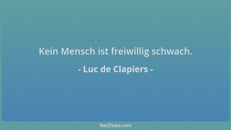 Luc de Clapiers - Kein Mensch ist freiwillig schwach....