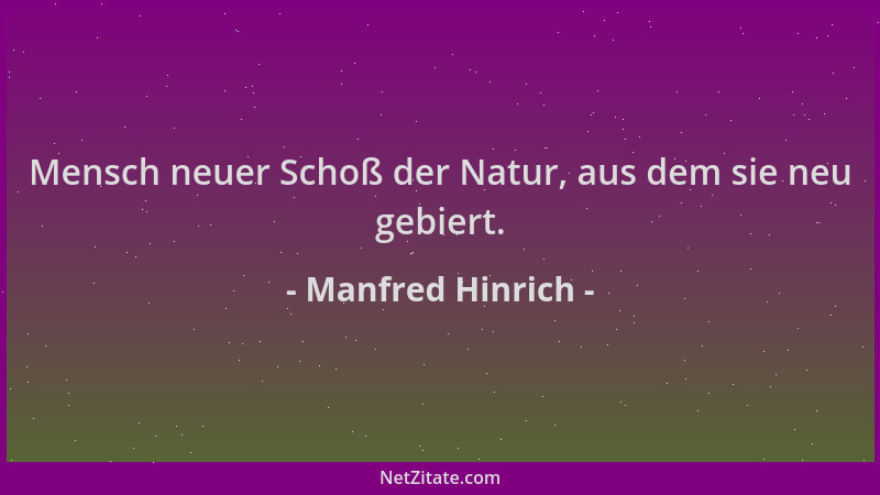 Manfred Hinrich - Mensch neuer Schoß der Natur, aus dem sie neu gebiert....
