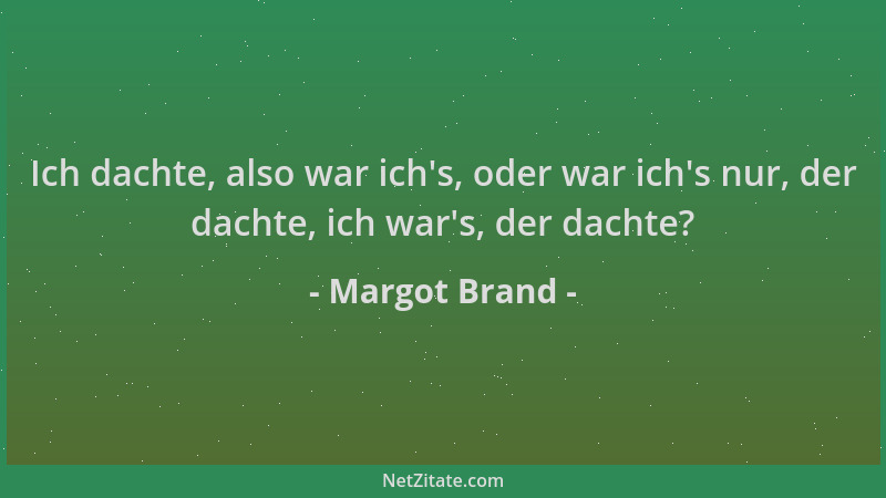Margot Brand - Ich dachte, also war ich 's, oder war ich 's nur, der dachte, ich war 's, der dachte?...
