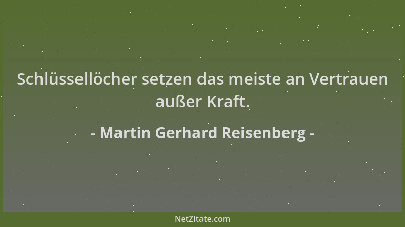 Martin Gerhard Reisenberg - Schlüssellöcher setzen das meiste an Vertrauen außer Kraft....