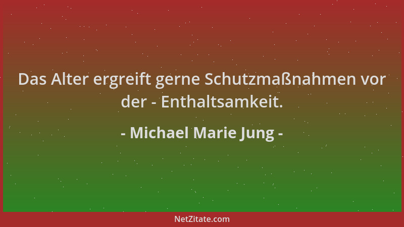 Michael Marie Jung - Das Alter ergreift gerne Schutzmaßnahmen vor der - Enthaltsamkeit....