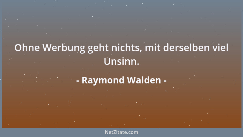 Raymond Walden - Ohne Werbung geht nichts, mit derselben viel Unsinn....