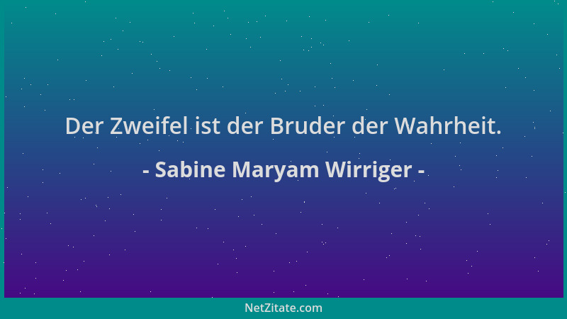 Sabine Maryam Wirriger - Der Zweifel ist der Bruder der Wahrheit....