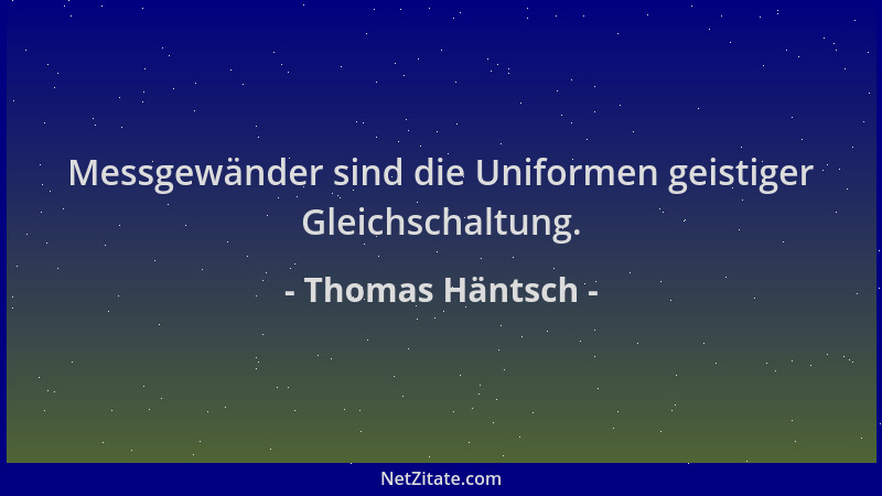 Thomas Häntsch - Messgewänder sind die Uniformen geistiger Gleichschaltung....
