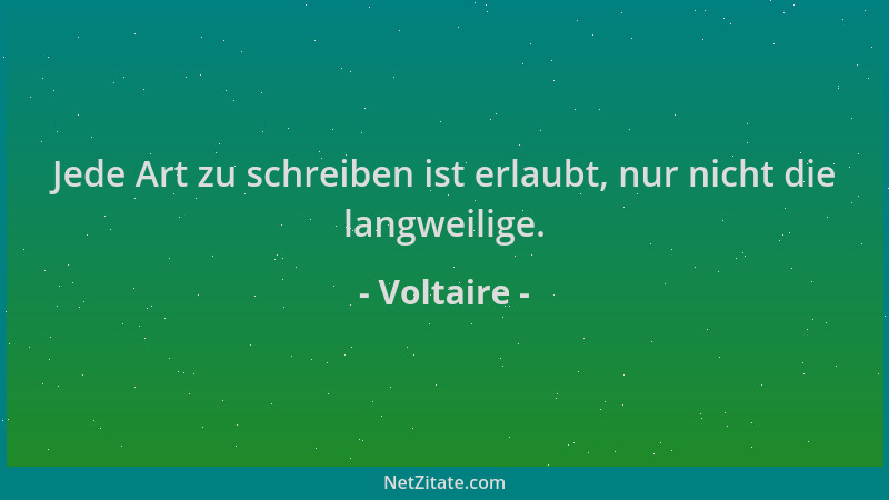 Voltaire - Jede Art zu schreiben ist erlaubt, nur nicht die langweilige....