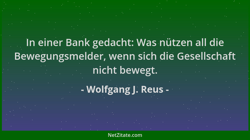 Wolfgang J. Reus - In einer Bank gedacht: Was nützen all die Bewegungsmelder, wenn sich die Gesellschaft nicht bewegt....