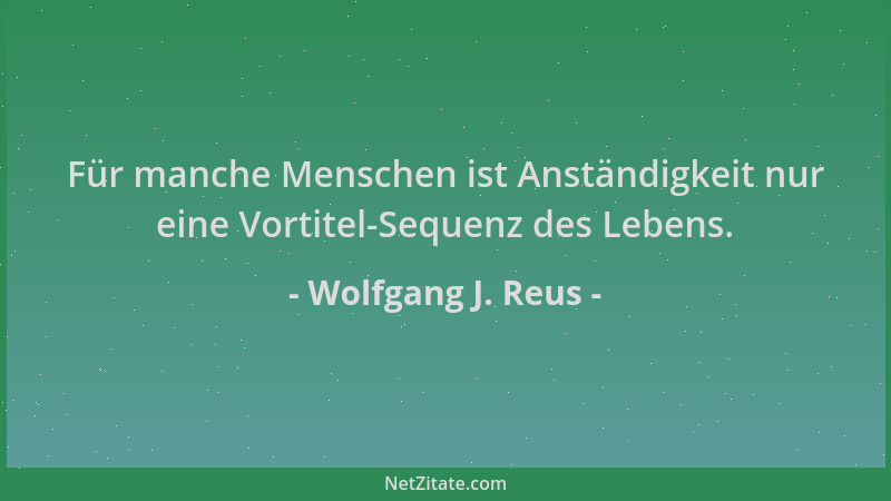 Wolfgang J. Reus - Für manche Menschen ist Anständigkeit nur eine Vortitel-Sequenz des Lebens....