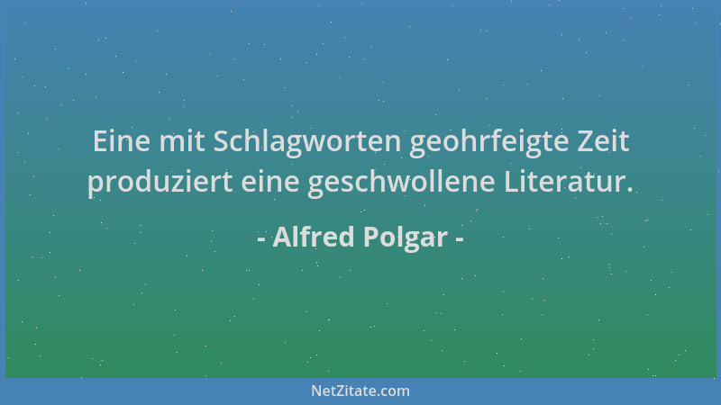 Alfred Polgar - Eine mit Schlagworten geohrfeigte Zeit produziert eine geschwollene Literatur....