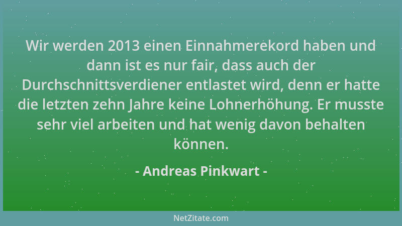Andreas Pinkwart - Wir werden 2013 einen Einnahmerekord haben und dann ist es nur fair, dass auch der Durchschnittsverdiene...
