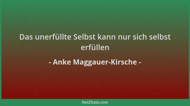 Anke Maggauer-Kirsche - Das unerfüllte Selbst kann nur sich selbst erfüllen...
