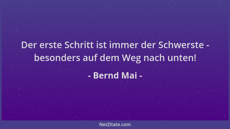 Bernd Mai - Der erste Schritt ist immer der Schwerste - besonders auf dem Weg nach unten!...