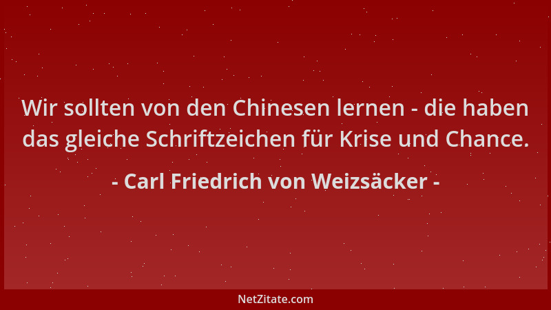Carl Friedrich von Weizsäcker - Wir sollten von den Chinesen lernen - die haben das gleiche Schriftzeichen für Krise und Ch...