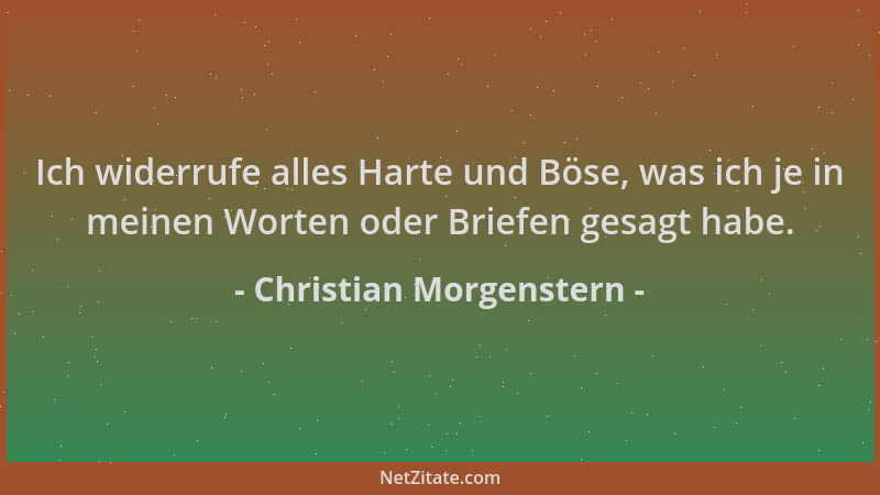 Christian Morgenstern - Ich widerrufe alles Harte und Böse, was ich je in meinen Worten oder Briefen gesagt habe....