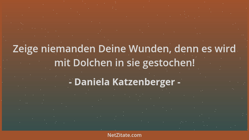 Daniela Katzenberger - Zeige niemanden Deine Wunden, denn es wird mit Dolchen in sie gestochen!...