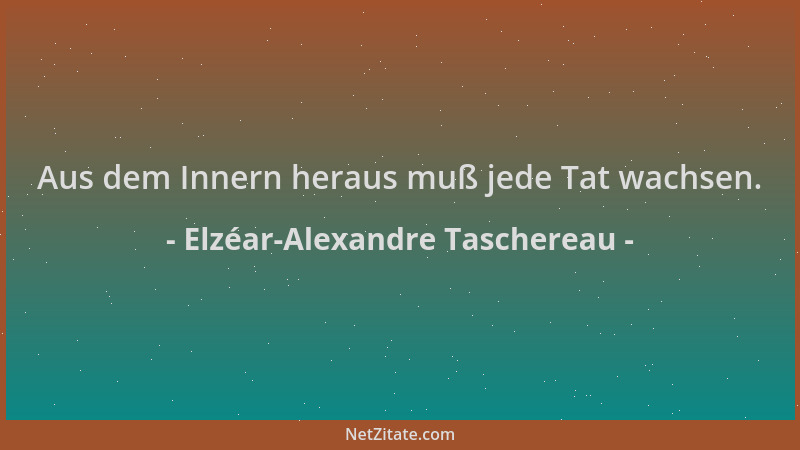 Elzéar-Alexandre Taschereau - Aus dem Innern heraus muß jede Tat wachsen....