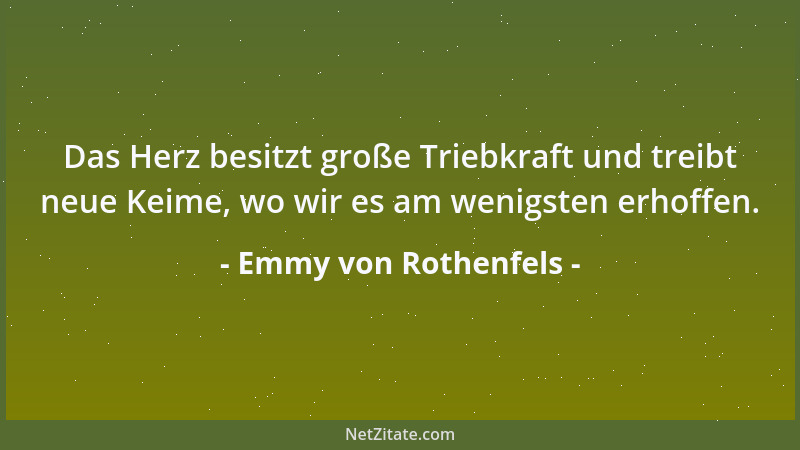 Emmy von Rothenfels - Das Herz besitzt große Triebkraft und treibt neue Keime, wo wir es am wenigsten erhoffen....