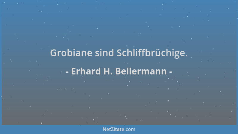 Erhard H. Bellermann - Grobiane sind Schliffbrüchige....